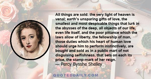 All things are sold: the very light of heaven is venal; earth's unsparing gifts of love, the smallest and most despicable things that lurk in the abysses of the deep, all objects of our life, even life itself, and the