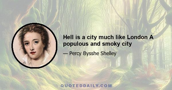 Hell is a city much like London A populous and smoky city