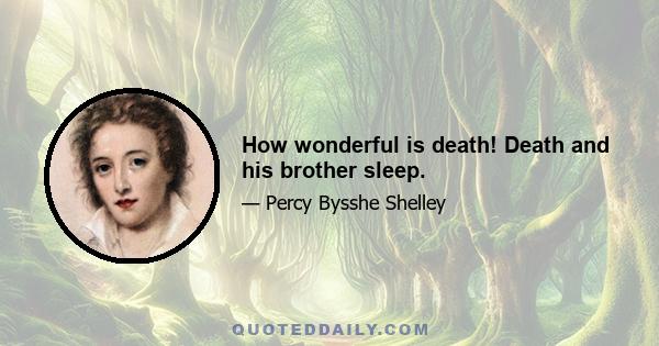 How wonderful is death! Death and his brother sleep.