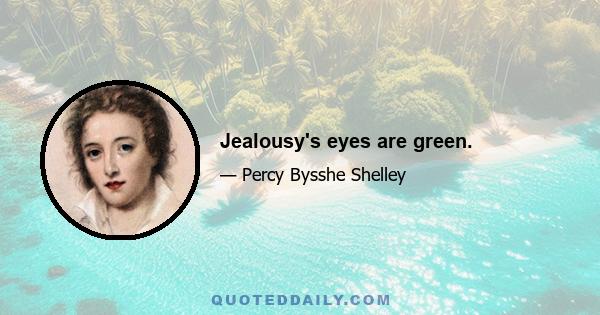 Jealousy's eyes are green.