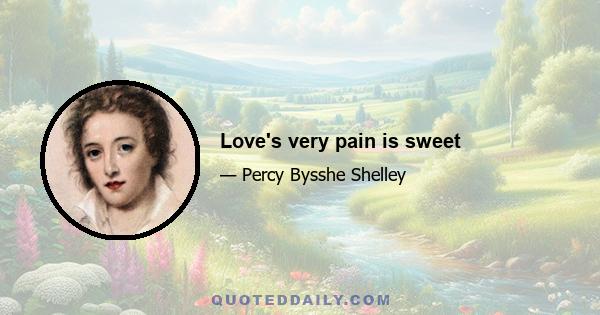 Love's very pain is sweet