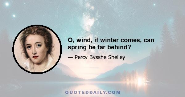 O, wind, if winter comes, can spring be far behind?