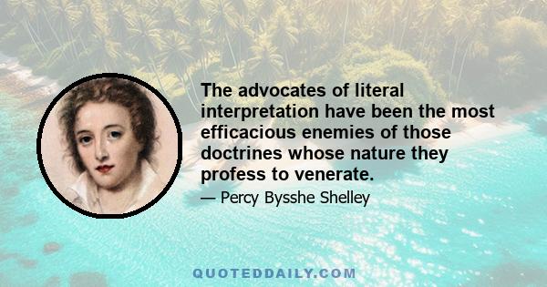 The advocates of literal interpretation have been the most efficacious enemies of those doctrines whose nature they profess to venerate.