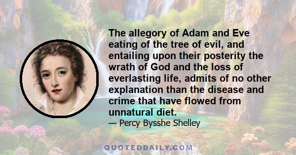 The allegory of Adam and Eve eating of the tree of evil, and entailing upon their posterity the wrath of God and the loss of everlasting life, admits of no other explanation than the disease and crime that have flowed