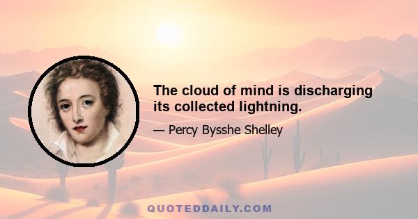 The cloud of mind is discharging its collected lightning.