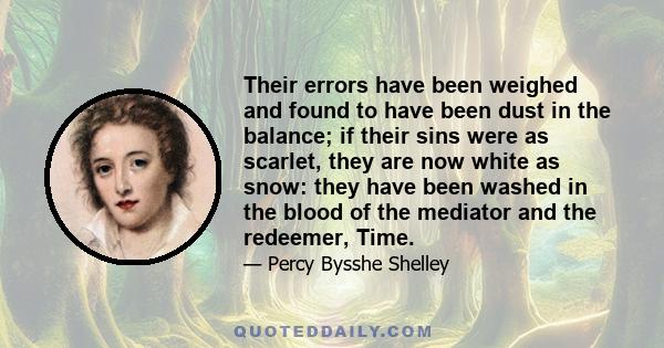 Their errors have been weighed and found to have been dust in the balance; if their sins were as scarlet, they are now white as snow: they have been washed in the blood of the mediator and the redeemer, Time.