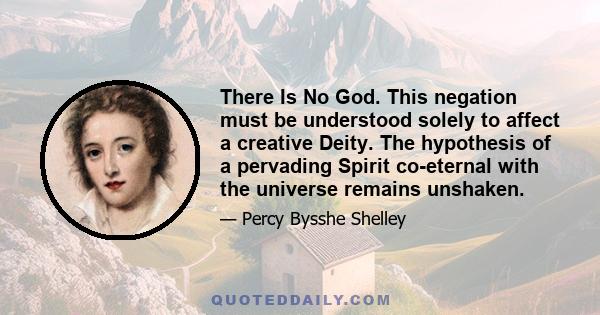 There Is No God. This negation must be understood solely to affect a creative Deity. The hypothesis of a pervading Spirit co-eternal with the universe remains unshaken.