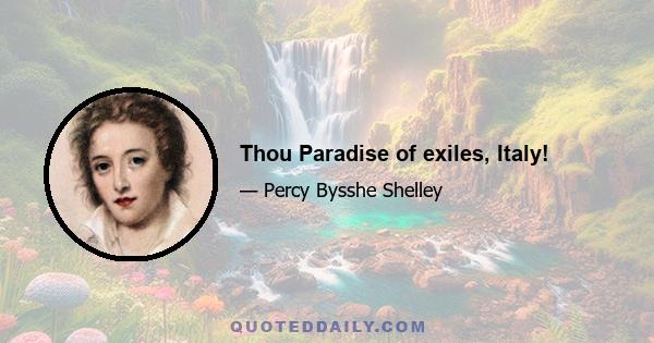 Thou Paradise of exiles, Italy!