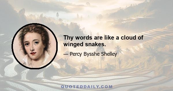 Thy words are like a cloud of winged snakes.