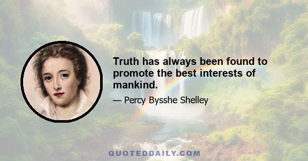 Truth has always been found to promote the best interests of mankind.