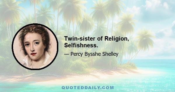 Twin-sister of Religion, Selfishness.