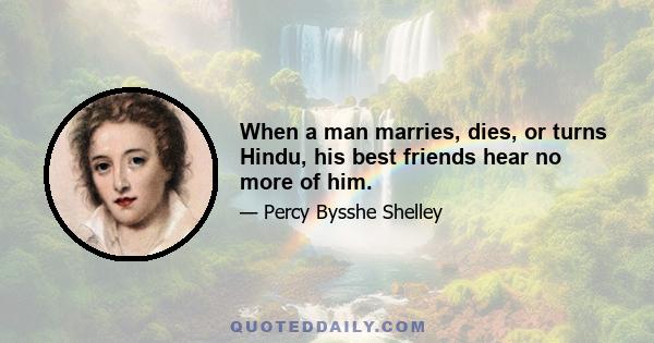 When a man marries, dies, or turns Hindu, his best friends hear no more of him.