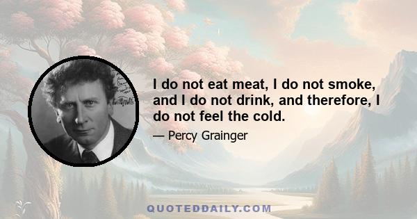 I do not eat meat, I do not smoke, and I do not drink, and therefore, I do not feel the cold.