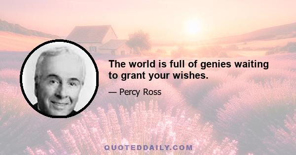 The world is full of genies waiting to grant your wishes.