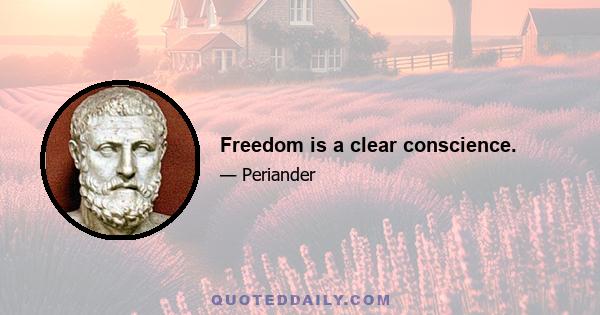 Freedom is a clear conscience.