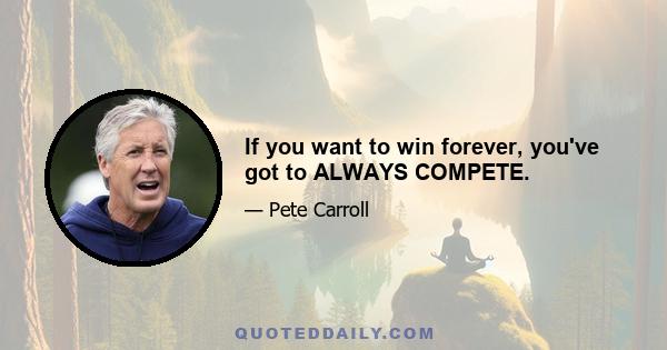 If you want to win forever, you've got to ALWAYS COMPETE.