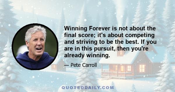 Winning Forever is not about the final score; it's about competing and striving to be the best. If you are in this pursuit, then you're already winning.