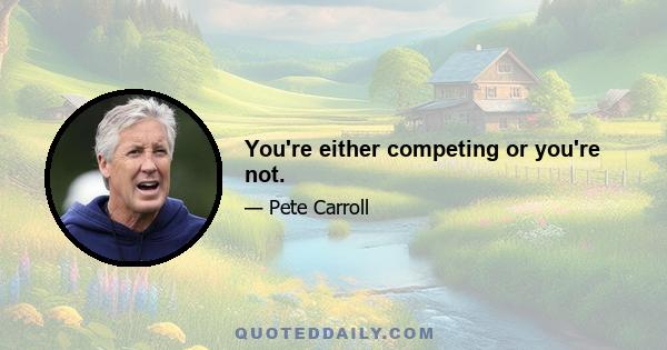 You're either competing or you're not.