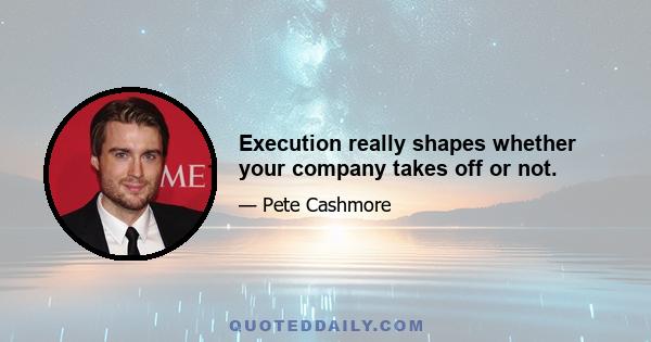 Execution really shapes whether your company takes off or not.