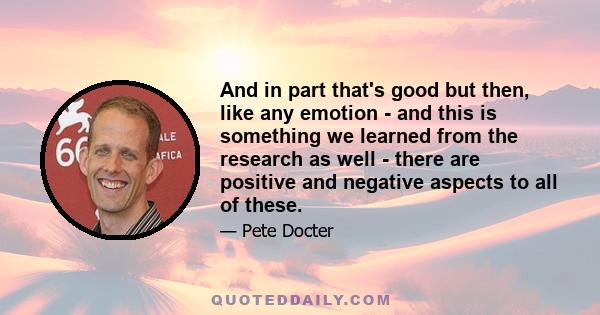 And in part that's good but then, like any emotion - and this is something we learned from the research as well - there are positive and negative aspects to all of these.