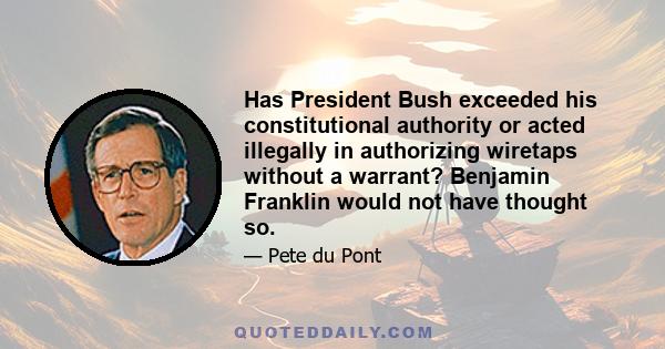 Has President Bush exceeded his constitutional authority or acted illegally in authorizing wiretaps without a warrant? Benjamin Franklin would not have thought so.