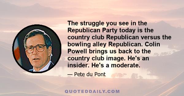 The struggle you see in the Republican Party today is the country club Republican versus the bowling alley Republican. Colin Powell brings us back to the country club image. He's an insider. He's a moderate.