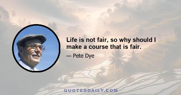 Life is not fair, so why should I make a course that is fair.