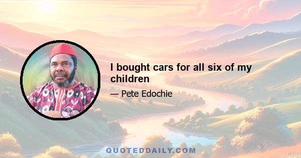 I bought cars for all six of my children