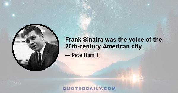 Frank Sinatra was the voice of the 20th-century American city.