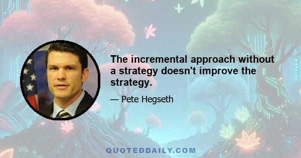 The incremental approach without a strategy doesn't improve the strategy.