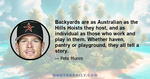 Backyards are as Australian as the Hills Hoists they host, and as individual as those who work and play in them. Whether haven, pantry or playground, they all tell a story.