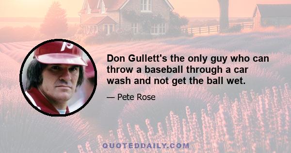 Don Gullett's the only guy who can throw a baseball through a car wash and not get the ball wet.