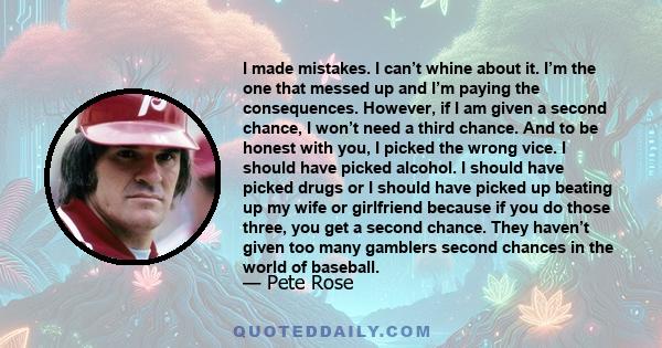 I made mistakes. I can’t whine about it. I’m the one that messed up and I’m paying the consequences. However, if I am given a second chance, I won’t need a third chance. And to be honest with you, I picked the wrong