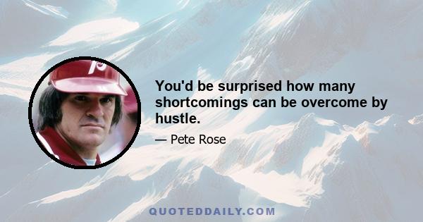 You'd be surprised how many shortcomings can be overcome by hustle.