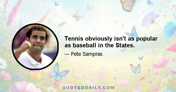 Tennis obviously isn't as popular as baseball in the States.