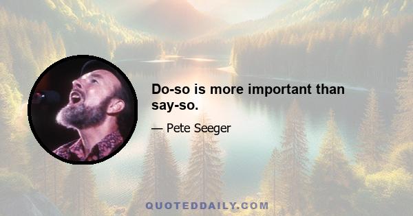 Do-so is more important than say-so.