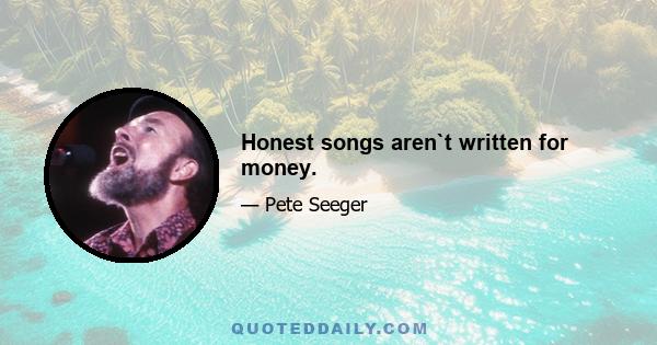 Honest songs aren`t written for money.