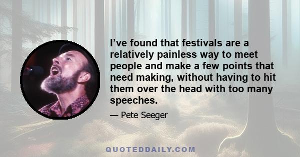 I’ve found that festivals are a relatively painless way to meet people and make a few points that need making, without having to hit them over the head with too many speeches.