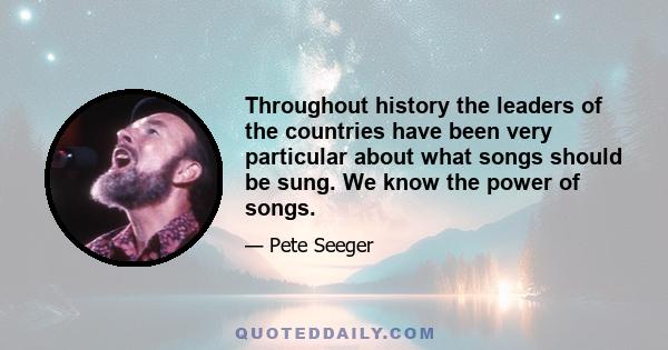 Throughout history the leaders of the countries have been very particular about what songs should be sung. We know the power of songs.