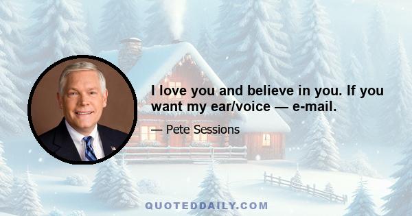 I love you and believe in you. If you want my ear/voice — e-mail.