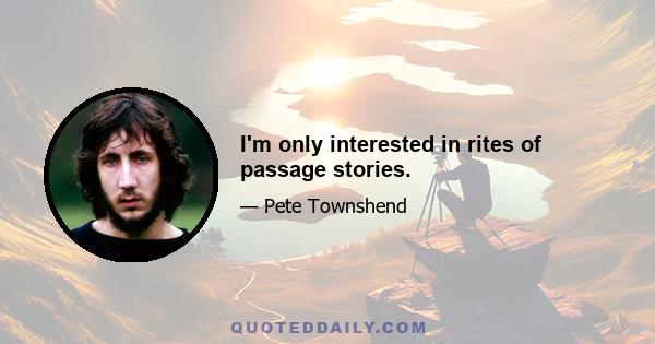 I'm only interested in rites of passage stories.