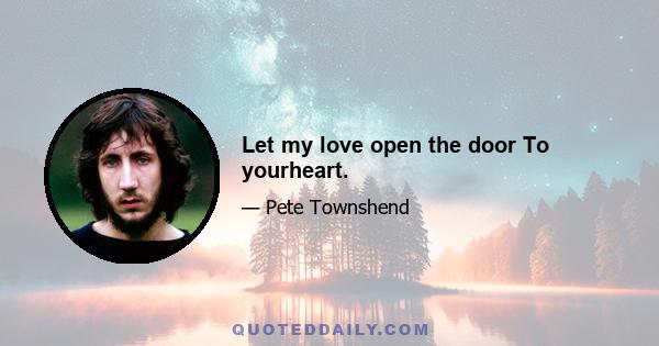 Let my love open the door To yourheart.