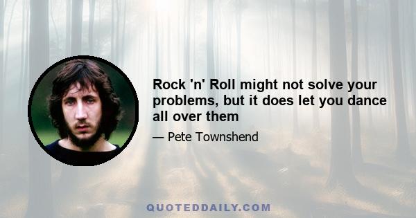 Rock 'n' Roll might not solve your problems, but it does let you dance all over them