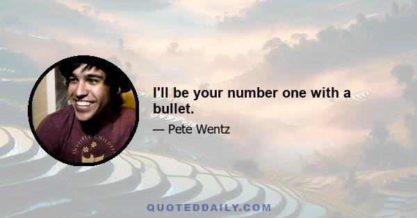 I'll be your number one with a bullet.