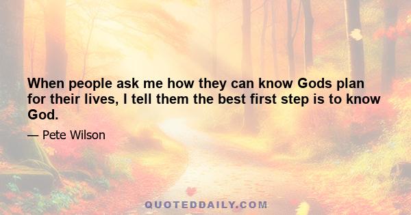 When people ask me how they can know Gods plan for their lives, I tell them the best first step is to know God.