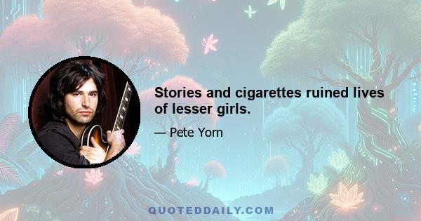 Stories and cigarettes ruined lives of lesser girls.