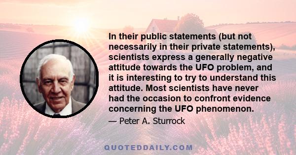 In their public statements (but not necessarily in their private statements), scientists express a generally negative attitude towards the UFO problem, and it is interesting to try to understand this attitude. Most