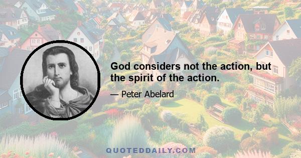 God considers not the action, but the spirit of the action.