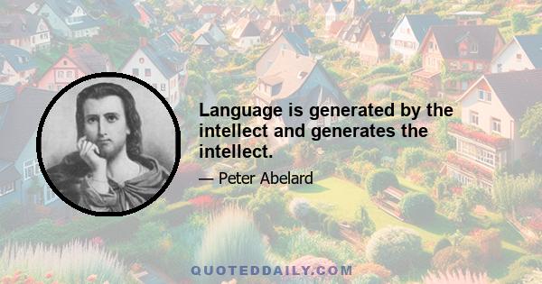 Language is generated by the intellect and generates the intellect.