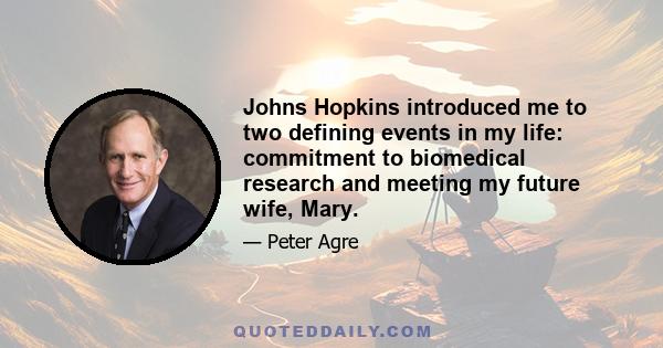 Johns Hopkins introduced me to two defining events in my life: commitment to biomedical research and meeting my future wife, Mary.